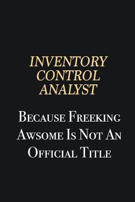 Book cover for Inventory Control Analyst Because Freeking Awsome is not an official title