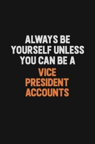 Cover of Always Be Yourself Unless You Can Be A Vice President Accounts
