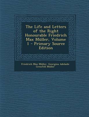 Book cover for The Life and Letters of the Right Honourable Friedrich Max Muller, Volume 1 - Primary Source Edition