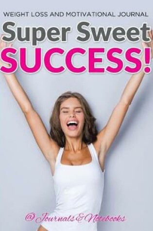 Cover of Super Sweet Success! Weight Loss and Motivational Journal