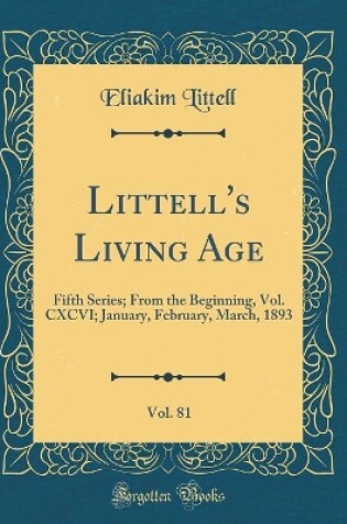 Cover of Littell's Living Age, Vol. 81: Fifth Series; From the Beginning, Vol. CXCVI; January, February, March, 1893 (Classic Reprint)