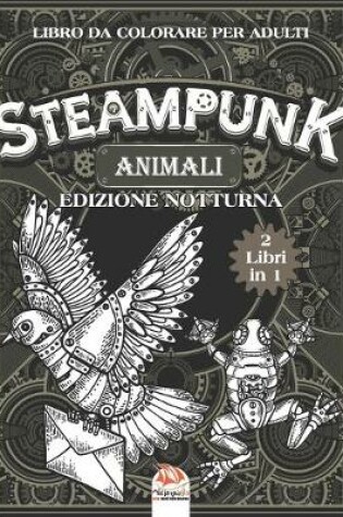 Cover of Animali Steampunk - Libro da colorare per adulti - 2 libri in 1 - edizione notturna