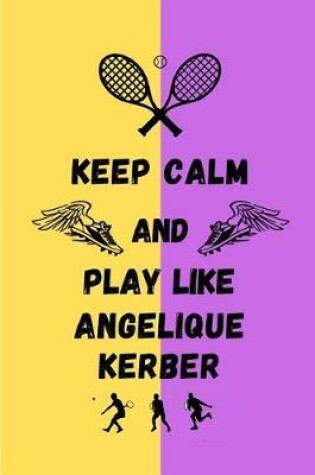 Cover of Keep Calm And Play Like Angelique Kerber