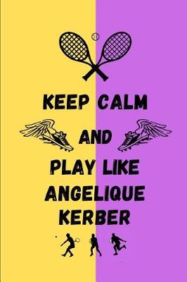 Book cover for Keep Calm And Play Like Angelique Kerber