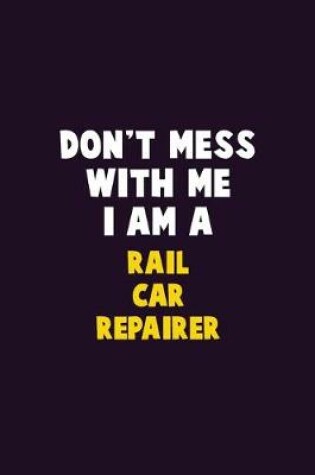 Cover of Don't Mess With Me, I Am A Rail Car Repairer