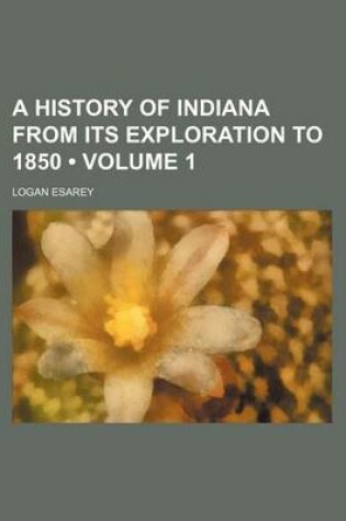 Cover of A History of Indiana from Its Exploration to 1850 (Volume 1)