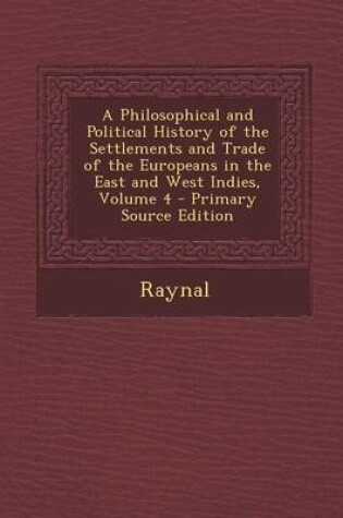 Cover of A Philosophical and Political History of the Settlements and Trade of the Europeans in the East and West Indies, Volume 4