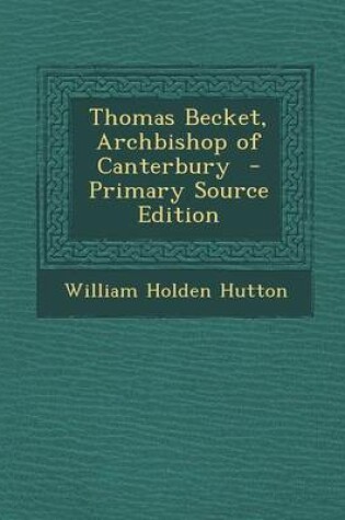 Cover of Thomas Becket, Archbishop of Canterbury - Primary Source Edition