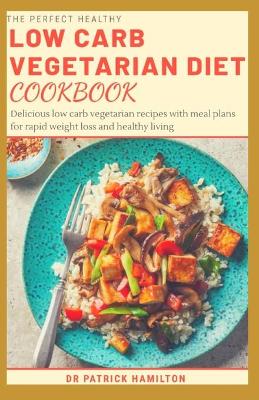 Book cover for The Perfect Healthy Low Carb Vegetarian Diet Cookbook