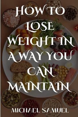 Book cover for How to lose weight in a way you can maintain