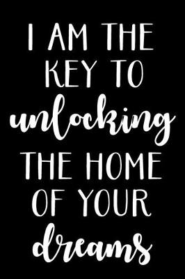 Book cover for I Am the Key to Unlocking the Home of Your Dreams