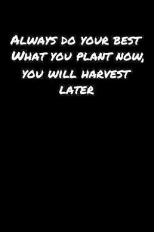 Cover of Always Do Your Best What You Plant Now You Will Harvest Later