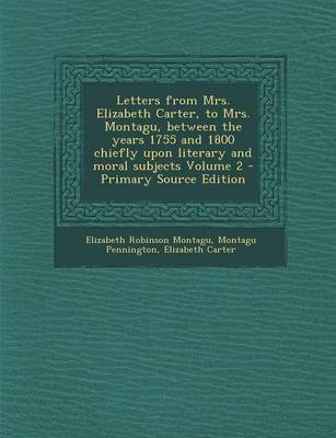 Book cover for Letters from Mrs. Elizabeth Carter, to Mrs. Montagu, Between the Years 1755 and 1800 Chiefly Upon Literary and Moral Subjects Volume 2 - Primary Source Edition