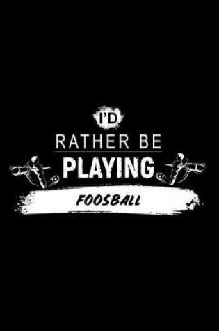 Cover of I'd Rather Be Playing Foosball