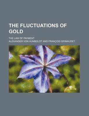 Book cover for The Fluctuations of Gold; The Law of Payment