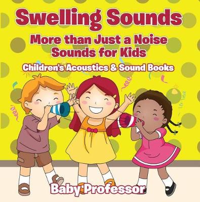 Book cover for Swelling Sounds: More Than Just a Noise - Sounds for Kids - Children's Acoustics & Sound Books