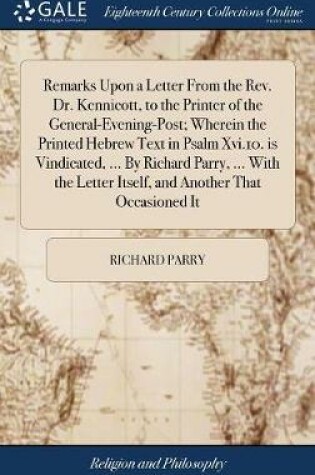Cover of Remarks Upon a Letter from the Rev. Dr. Kennicott, to the Printer of the General-Evening-Post; Wherein the Printed Hebrew Text in Psalm XVI.10. Is Vindicated, ... by Richard Parry, ... with the Letter Itself, and Another That Occasioned It