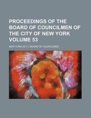 Book cover for Proceedings of the Board of Councilmen of the City of New York Volume 53