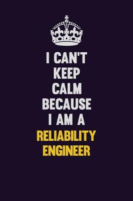 Book cover for I Can't Keep Calm Because I Am A Reliability Engineer