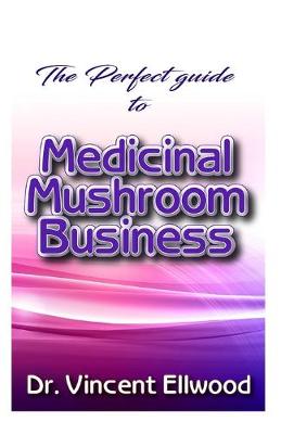 Book cover for The Perfect guide to Medicinal Mushroom Business