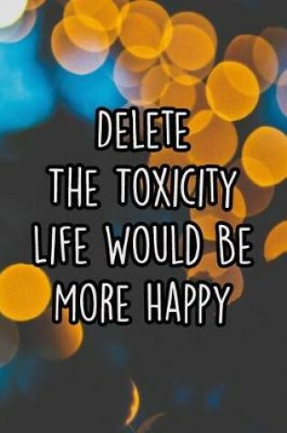 Cover of Delete the Toxicity Life Would Be More Happy