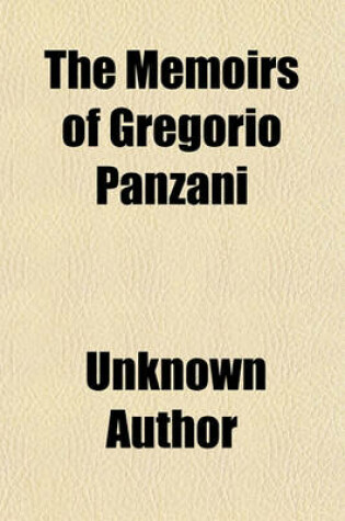 Cover of The Memoirs of Gregorio Panzani; Giving an Account of His Agency in England, in the Years 1634, 1635, 1636. Tr. from the Italian Original, and Now First Published. to Which Are Added an Introduction and a Supplement, Exhibiting the State of the English Catholi