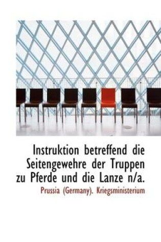 Cover of Instruktion Betreffend Die Seitengewehre Der Truppen Zu Pferde Und Die Lanze N/A.