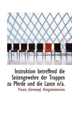 Book cover for Instruktion Betreffend Die Seitengewehre Der Truppen Zu Pferde Und Die Lanze N/A.