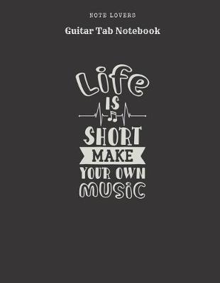 Book cover for Life Is Short Make Your Own Music - Guitar Tab Notebook