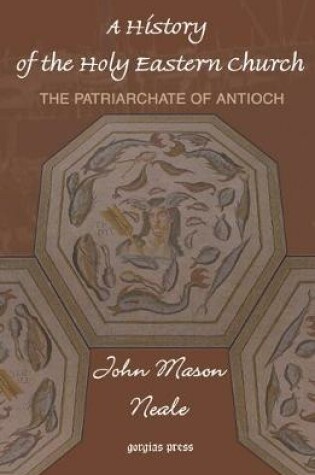 Cover of A History of the Holy Eastern Church: The Patriarchate of Antioch