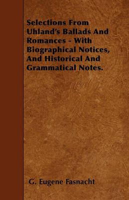 Book cover for Selections From Uhland's Ballads And Romances - With Biographical Notices, And Historical And Grammatical Notes.