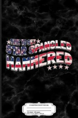 Cover of Time to Get Star Spangled Hammered 4th of July Composition Notebook