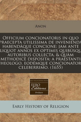 Cover of Officium Concionatoris in Quo Praecepta Utilissima de Invenienda Habend que Concione