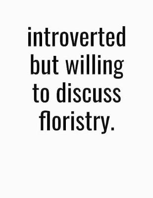 Book cover for Introverted But Willing To Discuss Floristry