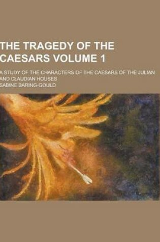 Cover of The Tragedy of the Caesars; A Study of the Characters of the Caesars of the Julian and Claudian Houses Volume 1
