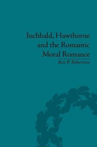 Cover of Inchbald, Hawthorne and the Romantic Moral Romance: Little Histories and Neutral Territories