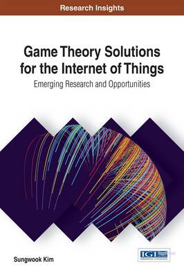 Cover of Game Theory Solutions for the Internet of Things: Emerging Research and Opportunities
