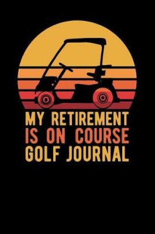 Cover of My Retirement Is On Course Golf Journal