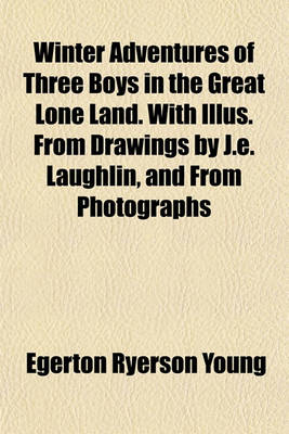 Book cover for Winter Adventures of Three Boys in the Great Lone Land. with Illus. from Drawings by J.E. Laughlin, and from Photographs