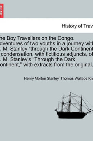Cover of The Boy Travellers on the Congo. Adventures of Two Youths in a Journey with H. M. Stanley "Through the Dark Continent." a Condensation, with Fictitious Adjuncts, of H. M. Stanley's "Through the Dark Continent," with Extracts from the Original.