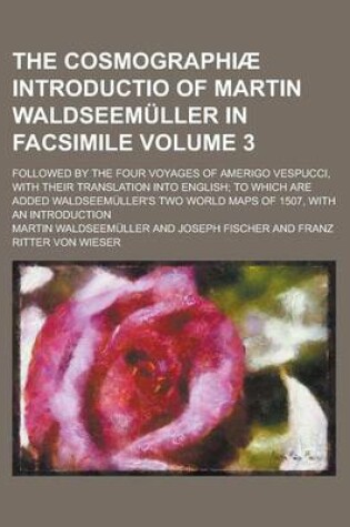 Cover of The Cosmographiae Introductio of Martin Waldseemuller in Facsimile; Followed by the Four Voyages of Amerigo Vespucci, with Their Translation Into English; To Which Are Added Waldseemuller's Two World Maps of 1507, with an Volume 3