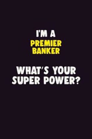 Cover of I'M A Premier Banker, What's Your Super Power?