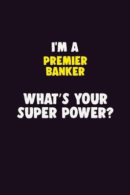 Book cover for I'M A Premier Banker, What's Your Super Power?