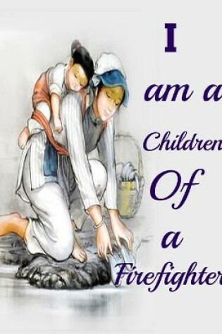 Cover of I am a Children Of a Firefighter