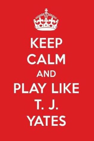 Cover of Keep Calm and Play Like T. J. Yates