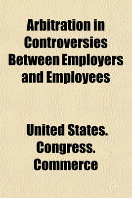 Book cover for Arbitration in Controversies Between Employers and Employees (Volume 1)