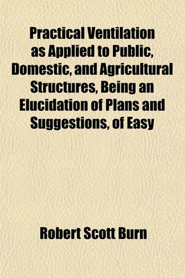 Book cover for Practical Ventilation as Applied to Public, Domestic, and Agricultural Structures, Being an Elucidation of Plans and Suggestions, of Easy