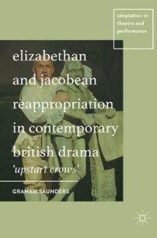 Cover of Elizabethan and Jacobean Reappropriation in Contemporary British Drama