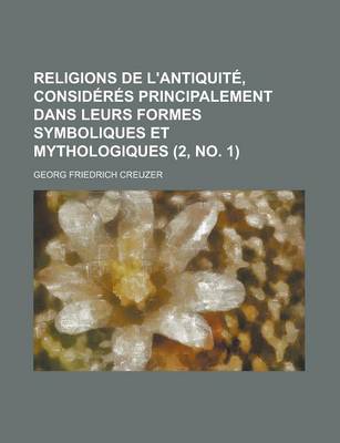 Book cover for Religions de L'Antiquite, Consideres Principalement Dans Leurs Formes Symboliques Et Mythologiques (2, No. 1 )