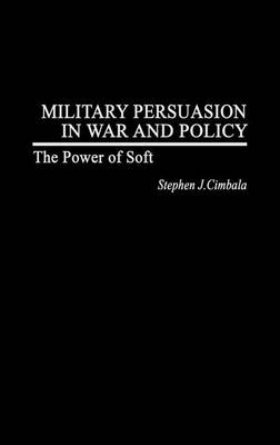 Book cover for Military Persuasion in War and Policy: The Power of Soft